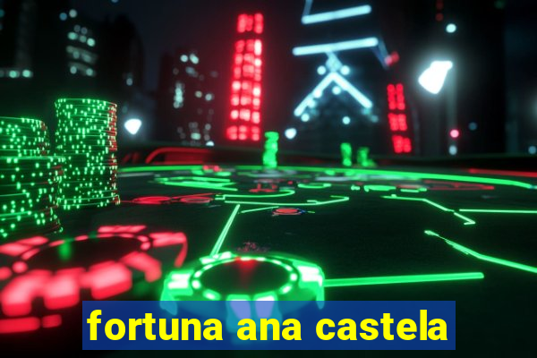 fortuna ana castela